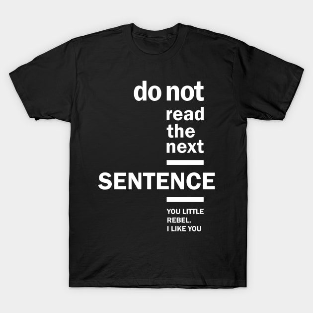 Do Not Read The Next Sentence Humor Sarcastic T-Shirt by cidolopez